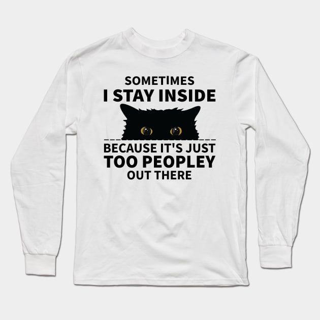 Black Cat Sometimes I Stay Inside Because It's Too Peopley Long Sleeve T-Shirt by S-Log